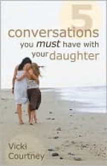 Five Conversations You Must Have with Your Daughter - Vicki Courtney