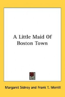 A Little Maid of Boston Town - Margaret Sidney