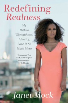 Redefining Realness: My Path to Womanhood, Identity, Love & So Much More - Janet Mock