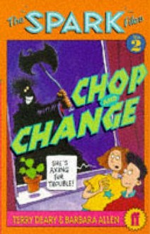 The Spark Files: Chop and Change - Terry Deary, Barbara Allen, Philip Reeve