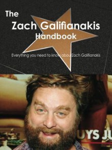 The Zach Galifianakis Handbook - Everything You Need to Know about Zach Galifianakis - Emily Smith