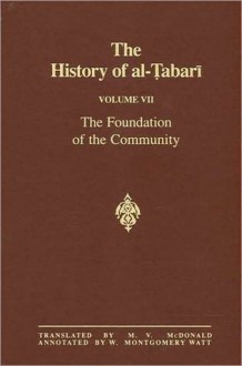 The History of Al-Tabari, Volume 7: The Foundation of the Community - M.V. McDonald