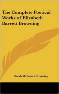 The Complete Poetical Works of Elizabeth Barrett Browning - Elizabeth Barret Browning