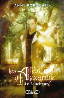 Le Faucheur (Les ailes d'Alexanne, #3) - Anne Robillard