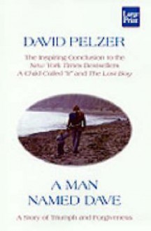 A Man Named Dave: A Story of Triumph and Forgiveness - Dave Pelzer