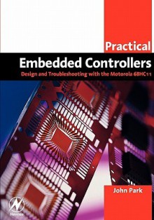 Practical Embedded Controllers: Design and Troubleshooting with the Motorola 68HC11 - John Park