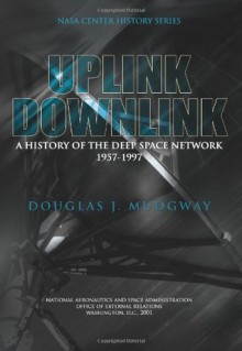 Uplink-Downlink: A History of the Deep Space Network 1957-1997 - Douglas J. Mudgway