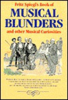 Musical Blunders: And Other Musical Curiosities - Fritz Spiegl