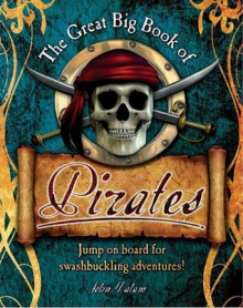 The Great Big Book of Pirates: Jump on Board for Swashbuckling Adventures! - John Malam, Amanda Askew, Richard Hook, Peter Bull, Mike Saunders, Francis Phillips, Adam Hook