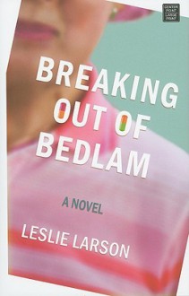 Breaking Out of Bedlam - Leslie Larson