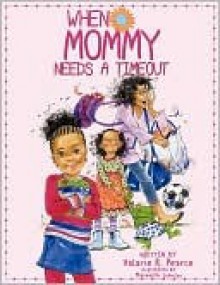 When Mommy Needs a Timeout - Valarie R Pearce, Meredith Johnson