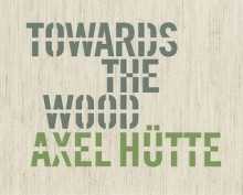 Axel Hutte: Towards the Wood - Axel Hutte