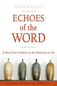 Echoes of the Word: A New Kind of Monk on the Meaning of Life - Enzo Bianchi