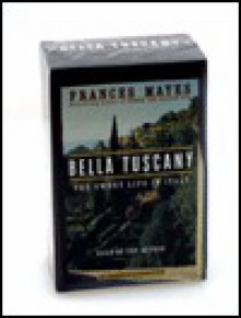 Bella Tuscany: The Sweet Life in Italy - Frances Mayes