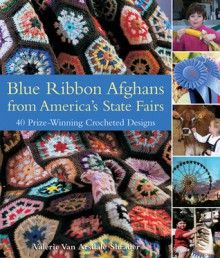 Blue Ribbon Afghans from America's State Fairs: 40 Prize-Winning Crocheted Designs - Valerie Van Arsdale Shrader