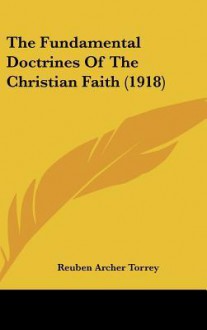 The Fundamental Doctrines of the Christian Faith (1918) - R.A. Torrey