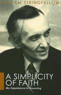 A Simplicity of Faith: My Experience in Mourning - William Stringfellow