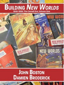 Building New Worlds, 1946-1959: The Carnell Era, Volume One - John Boston, Damien Broderick