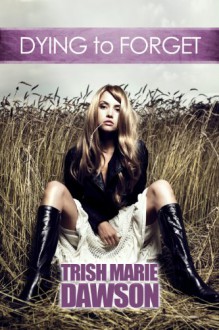 Dying To Forget - Trish Marie Dawson