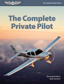 The Complete Private Pilot - Bob Gardner