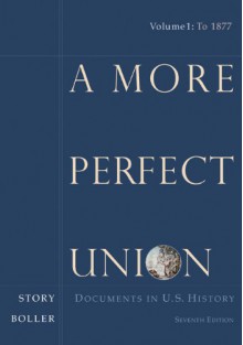 A More Perfect Union: Documents in United States History Volume One Fifth Edition: Volume I - Paul F. Boller Jr., Ronald Story