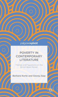 Poverty in Contemporary Literature: Themes and Figurations on the British Book Market - Barbara Korte, Georg Zipp