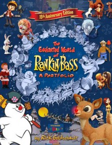 15th Anniversary Edition The Enchanted World Of Rankin/Bass: A Portfolio - Rick Goldschmidt, Wes Garlatz, Patrick Owsley