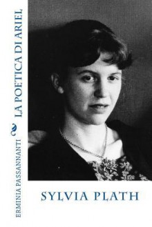 Sylvia Plath: La Poetica Di Ariel - Erminia Passannanti