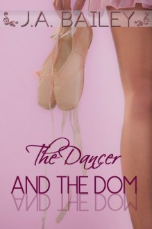 The Dancer and the Dom - J.A. Bailey