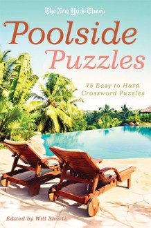 The New York Times Poolside Puzzles: 75 Easy to Hard Crossword Puzzles - Will Shortz