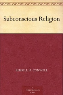 Subconscious Religion - Russell H. Conwell