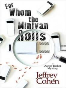 For Whom the Minivan Rolls: An Aaron Tucker Mystery - Jeffrey Cohen