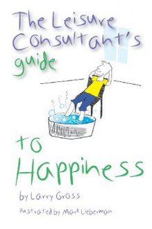 The Leisure Consultant's Guide to Happiness - Larry Gross