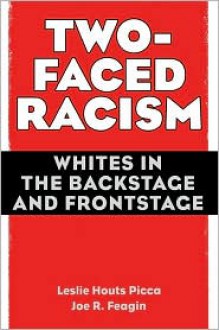 Two-Faced Racism: Whites in the Backstage and Frontstage - Leslie Houts Picca, Joe R. Feagin