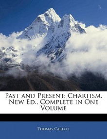 Past and Present: Chartism, Complete in One Volume - Thomas Carlyle