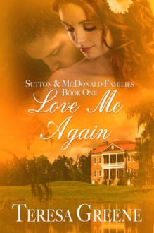 Love Me Again (Sutton and McDonald Families Book One) - Teresa Greene