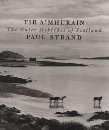 Tir A' Mhurain: The Outer Hebrides of Scotland - Paul Strand