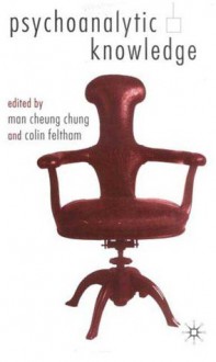 Psychoanalytic Knowledge and the Nature of Mind - Man Cheung Chung, Colin Feltham