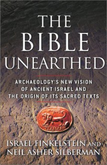 Bible Unearthed: Archaeology's New Vision Of Ancient Israel And The Origin Of Its Sacred Texts - Israel Finkelstein, Neil Asher Silberman