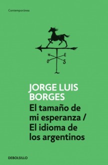 El tamaño de mi esperanza/El idioma de los argentinos - Jorge Luis Borges