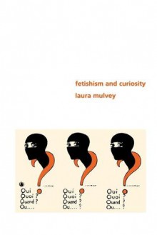 Fetishism and Curiosity (Perspectives (Bloomington, Ind.).) - Laura Mulvey