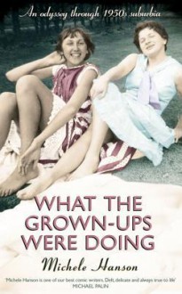 What the Grown-Ups Were Doing: Battenburg, Bottoms and Bridge - An Odyssey Through 1950s Suburbia - Michele Hanson