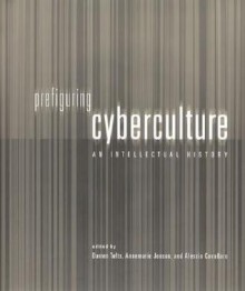 Prefiguring Cyberculture: An Intellectual History - Darren Tofts