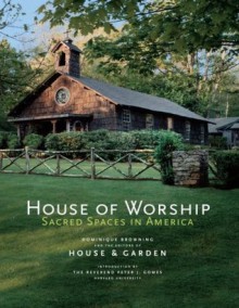 House of Worship: Sacred Spaces in America - Dominique Browning, Dominique Browning