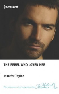 The Rebel Who Loved Her (Bride's Bay Surgery) - Jennifer Taylor