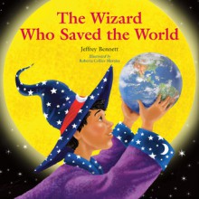 The Wizard Who Saved the World - Jeffrey Bennett, Roberta Collier-Morales