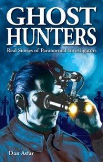 Ghost Hunters: Real Stories of Paranormal Investigators - Dan Asfar