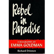 Rebel in Paradise: A Biography of Emma Goldman - Richard Drinnon