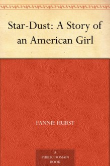 Star-Dust: A Story of an American Girl - Fannie Hurst