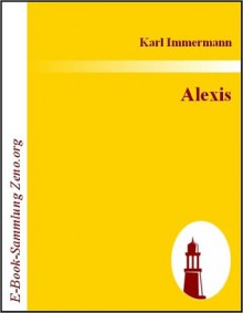 Alexis: Eine Trilogie - Karl Immermann